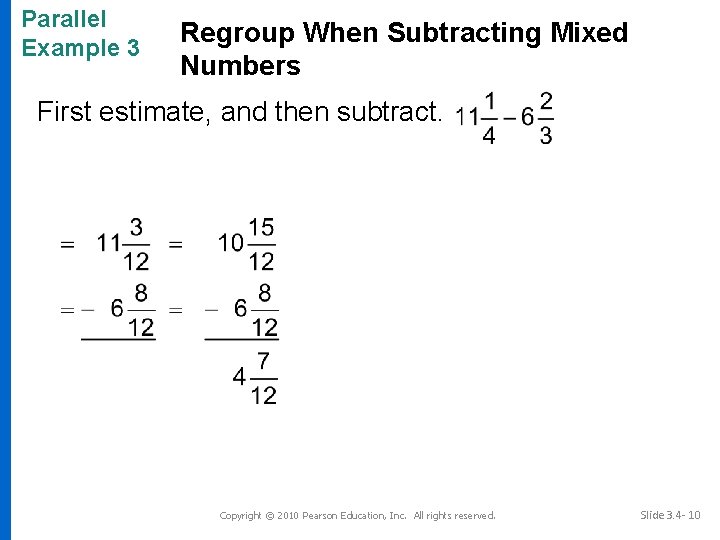 Parallel Example 3 Regroup When Subtracting Mixed Numbers First estimate, and then subtract. Copyright