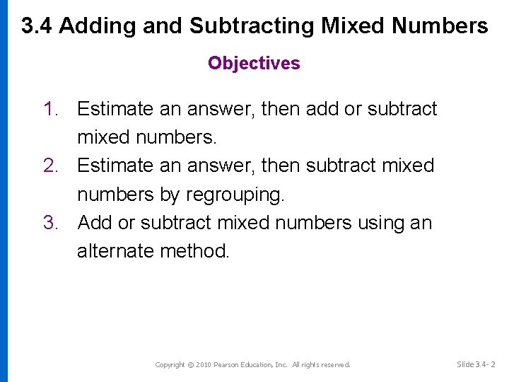 3. 4 Adding and Subtracting Mixed Numbers Objectives 1. Estimate an answer, then add