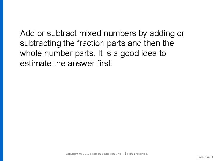 Add or subtract mixed numbers by adding or subtracting the fraction parts and then