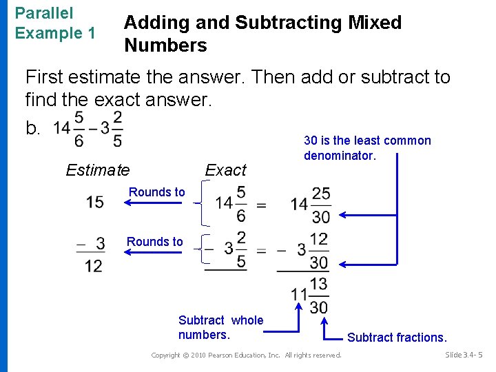 Parallel Example 1 Adding and Subtracting Mixed Numbers First estimate the answer. Then add