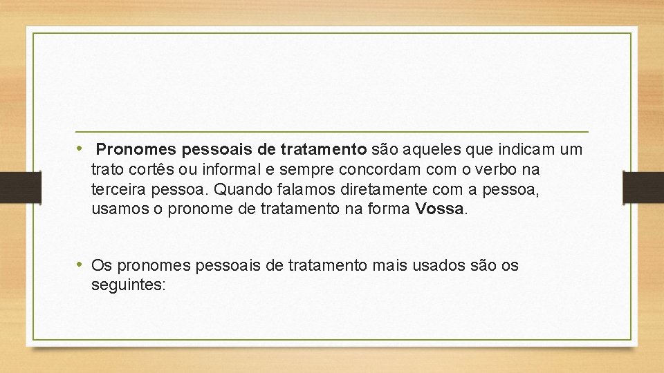  • Pronomes pessoais de tratamento são aqueles que indicam um trato cortês ou