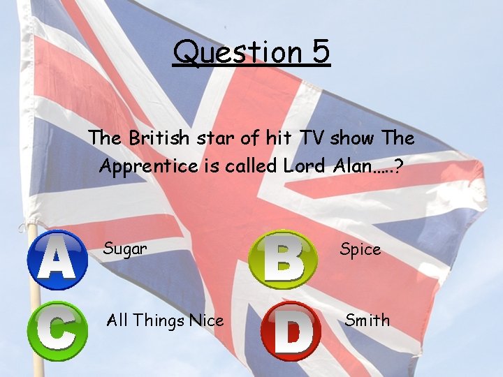 Question 5 The British star of hit TV show The Apprentice is called Lord