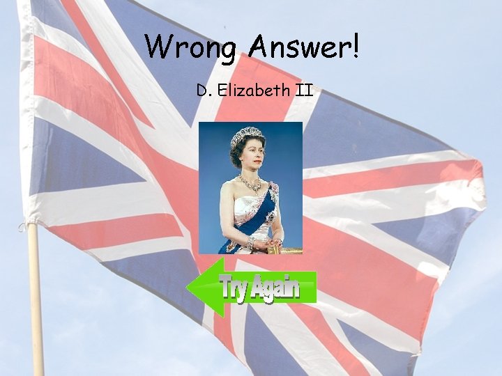 Wrong Answer! D. Elizabeth II 