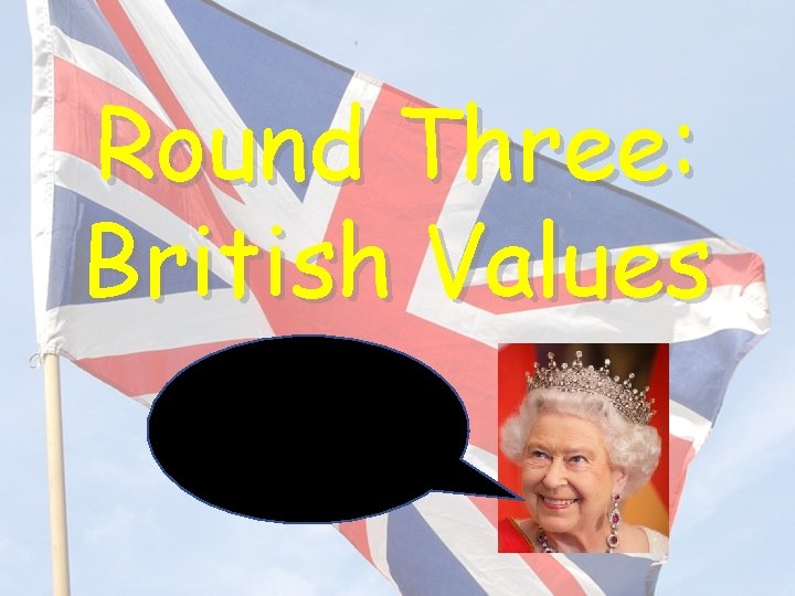 Round Three: British Values One’s favourite round. 