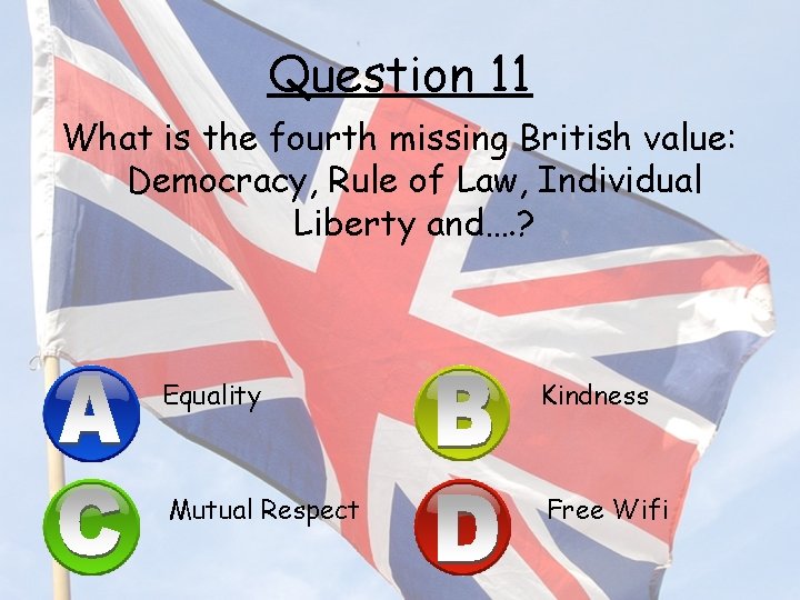 Question 11 What is the fourth missing British value: Democracy, Rule of Law, Individual