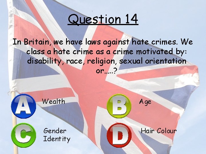 Question 14 In Britain, we have laws against hate crimes. We class a hate