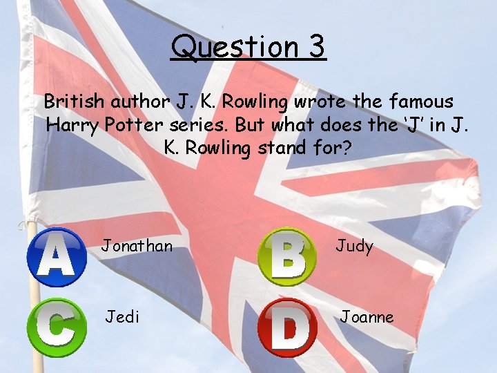 Question 3 British author J. K. Rowling wrote the famous Harry Potter series. But