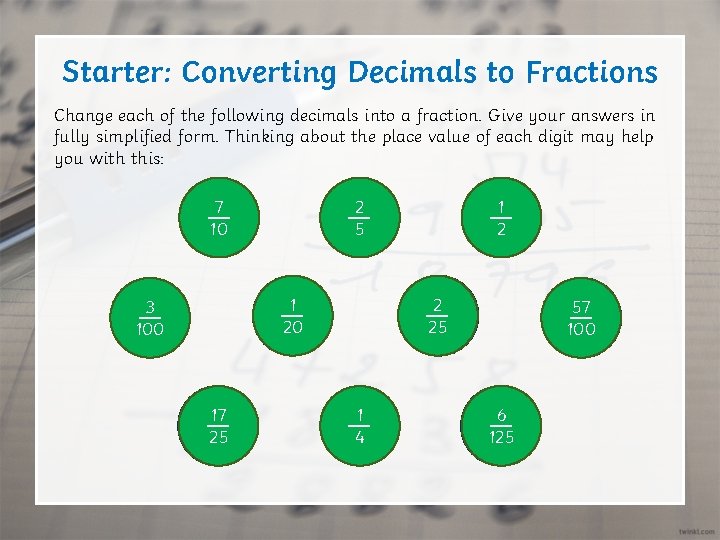 Starter: Converting Decimals to Fractions Change each of the following decimals into a fraction.