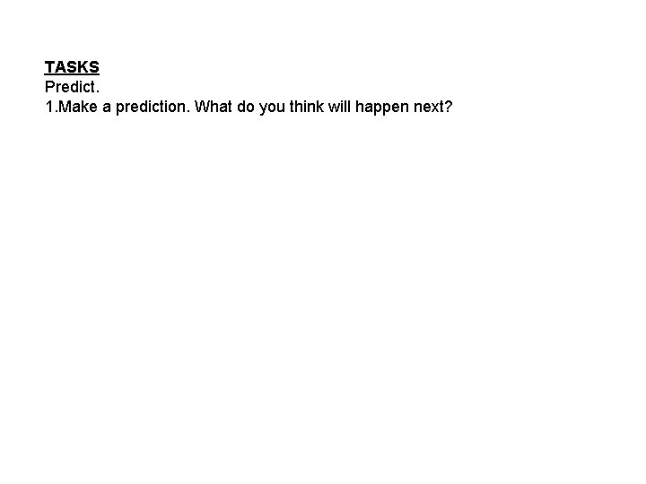 TASKS Predict. 1. Make a prediction. What do you think will happen next? 