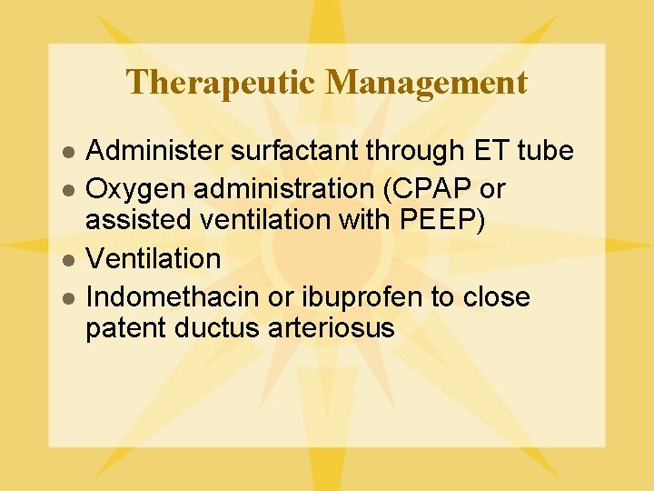 Therapeutic Management l l Administer surfactant through ET tube Oxygen administration (CPAP or assisted