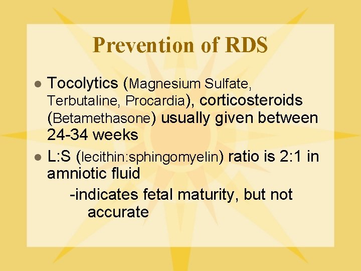 Prevention of RDS l l Tocolytics (Magnesium Sulfate, Terbutaline, Procardia), corticosteroids (Betamethasone) usually given