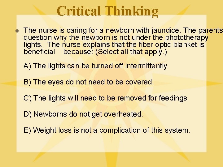 Critical Thinking l The nurse is caring for a newborn with jaundice. The parents