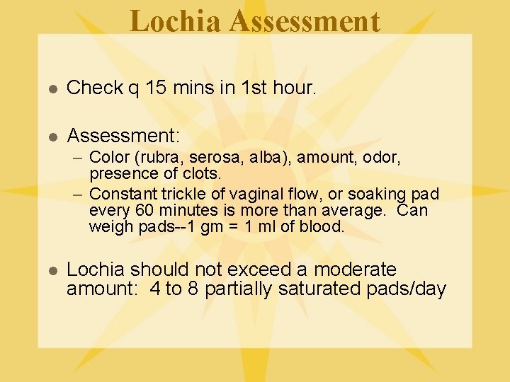 Lochia Assessment l Check q 15 mins in 1 st hour. l Assessment: –