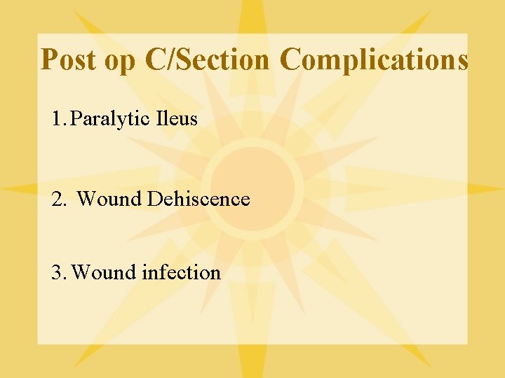 Post op C/Section Complications 1. Paralytic Ileus 2. Wound Dehiscence 3. Wound infection 