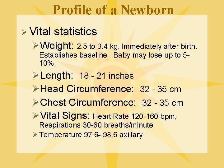 Profile of a Newborn Ø Vital statistics ØWeight: 2. 5 to 3. 4 kg.