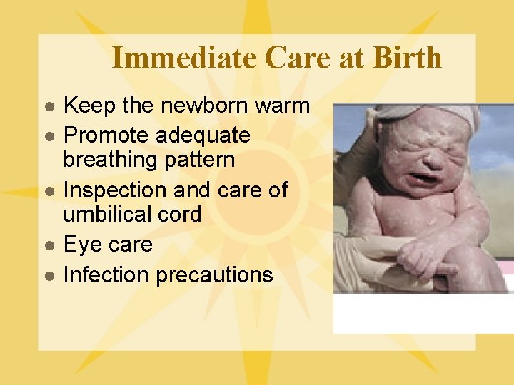 Immediate Care at Birth l l l Keep the newborn warm Promote adequate breathing