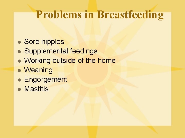 Problems in Breastfeeding l l l Sore nipples Supplemental feedings Working outside of the