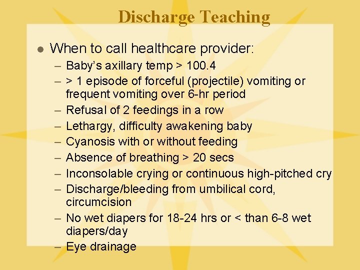 Discharge Teaching l When to call healthcare provider: – Baby’s axillary temp > 100.