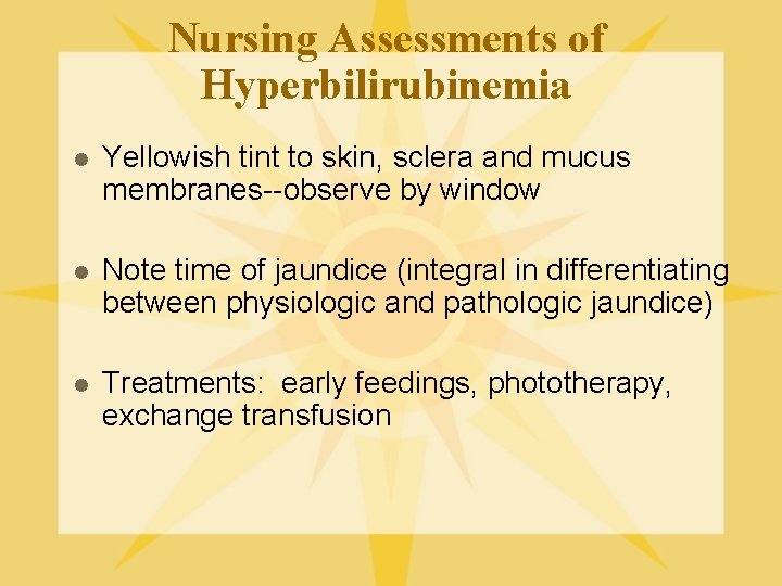 Nursing Assessments of Hyperbilirubinemia l Yellowish tint to skin, sclera and mucus membranes--observe by