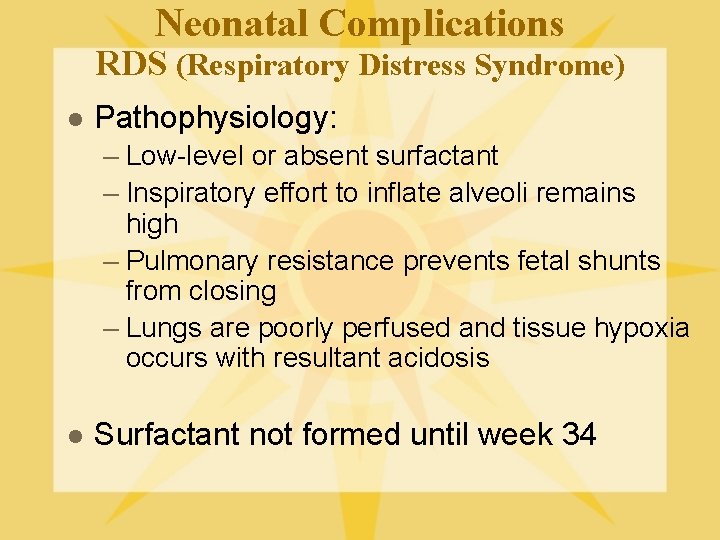 Neonatal Complications RDS (Respiratory Distress Syndrome) l Pathophysiology: – Low-level or absent surfactant –