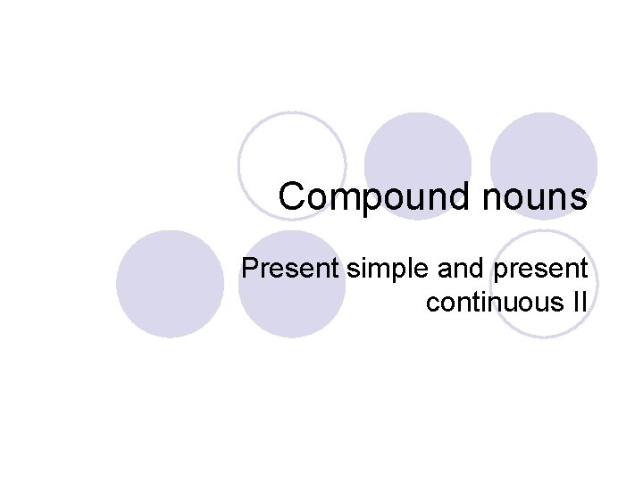 Compound nouns Present simple and present continuous II 