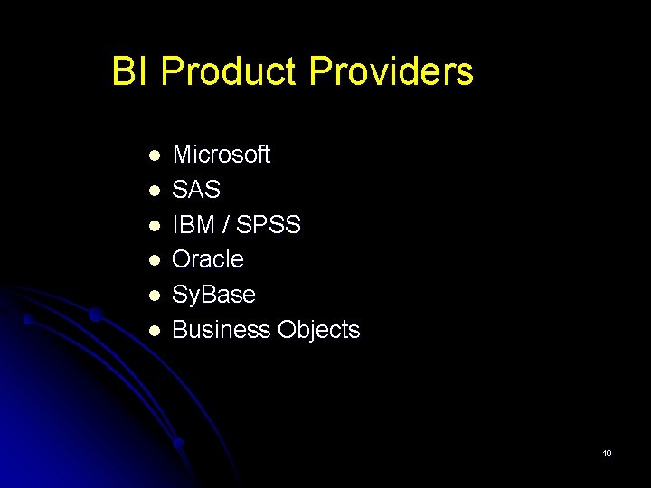 BI Product Providers l l l Microsoft SAS IBM / SPSS Oracle Sy. Base