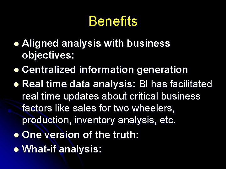 Benefits Aligned analysis with business objectives: l Centralized information generation l Real time data