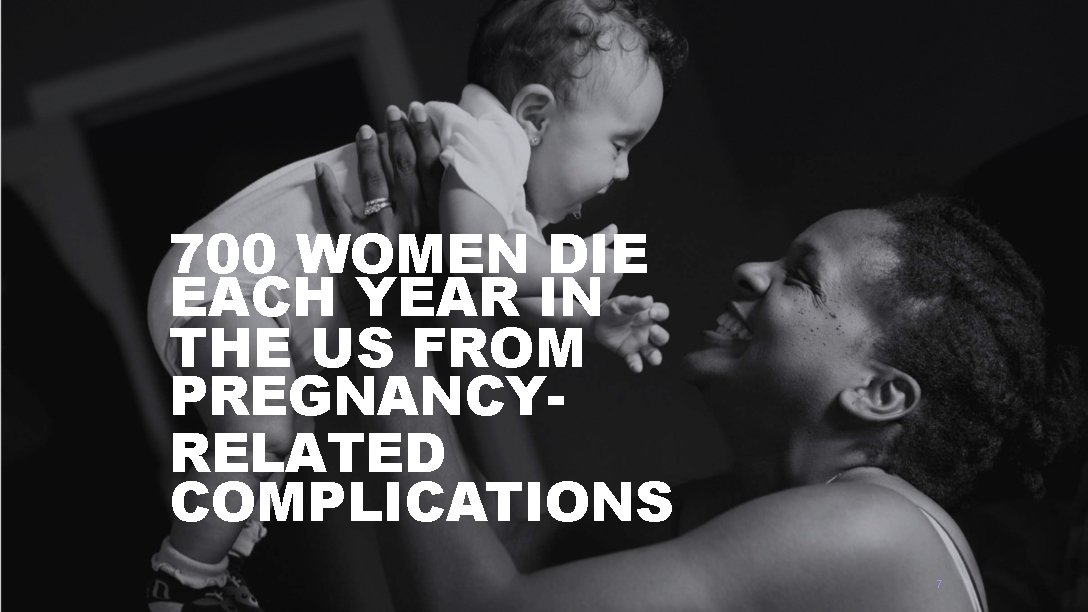 700 WOMEN DIE EACH YEAR IN THE US FROM PREGNANCYRELATED COMPLICATIONS 7 