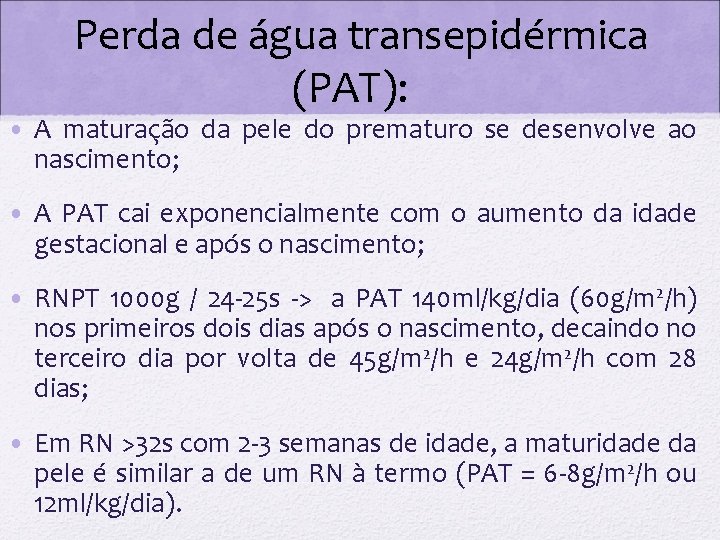  Perda de água transepidérmica (PAT): • A maturação da pele do prematuro se