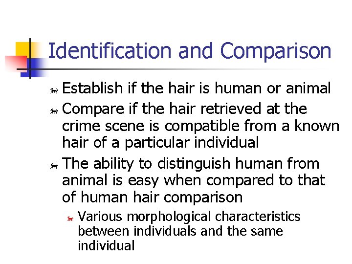 Identification and Comparison Establish if the hair is human or animal õ Compare if