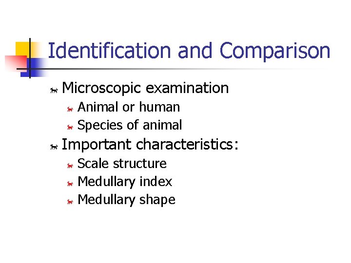 Identification and Comparison õ Microscopic examination Animal or human õ Species of animal õ