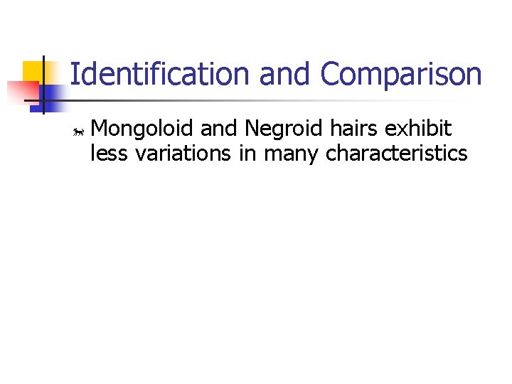 Identification and Comparison õ Mongoloid and Negroid hairs exhibit less variations in many characteristics