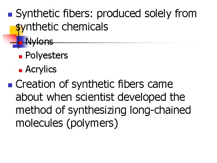 n Synthetic fibers: produced solely from synthetic chemicals Nylons n Polyesters n Acrylics n