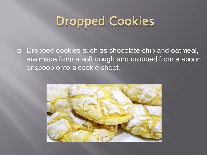 Dropped Cookies Dropped cookies such as chocolate chip and oatmeal, are made from a