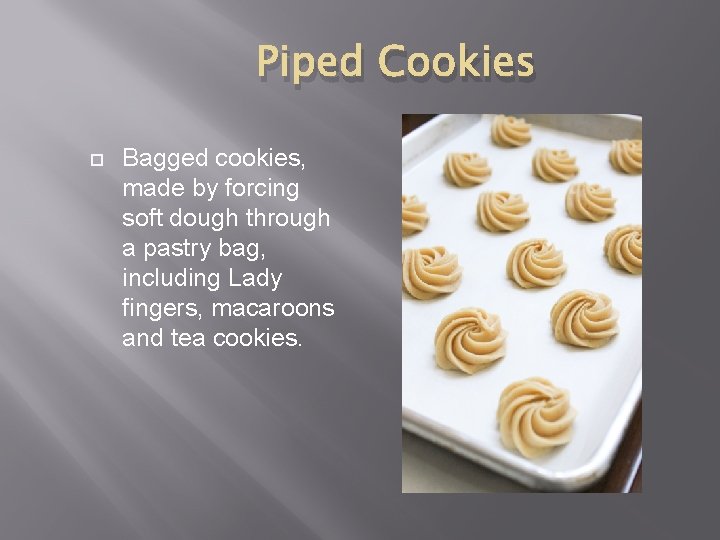 Piped Cookies Bagged cookies, made by forcing soft dough through a pastry bag, including