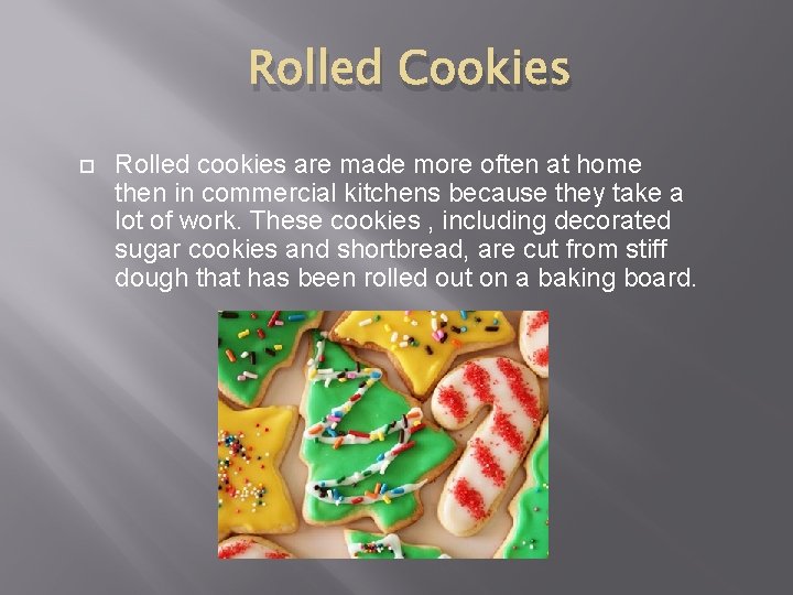 Rolled Cookies Rolled cookies are made more often at home then in commercial kitchens