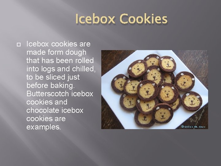 Icebox Cookies Icebox cookies are made form dough that has been rolled into logs