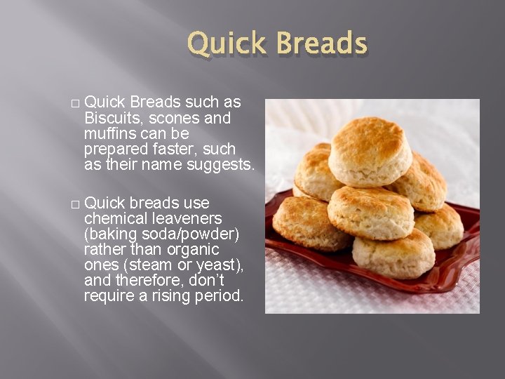 Quick Breads � Quick Breads such as Biscuits, scones and muffins can be prepared