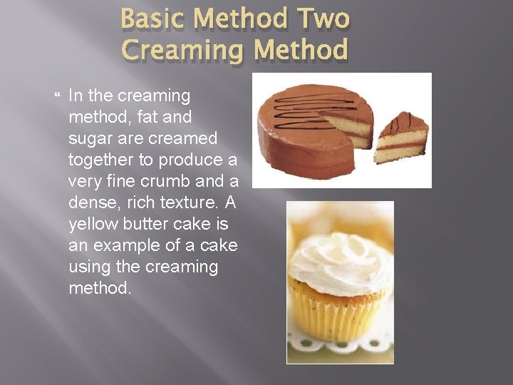 Basic Method Two Creaming Method In the creaming method, fat and sugar are creamed