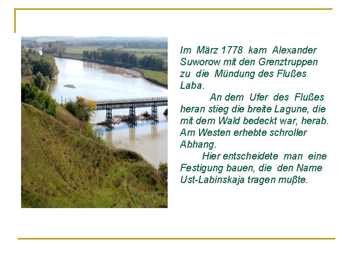 Im März 1778 kam Alexander Suworow mit den Grenztruppen zu die Mündung des Flußes
