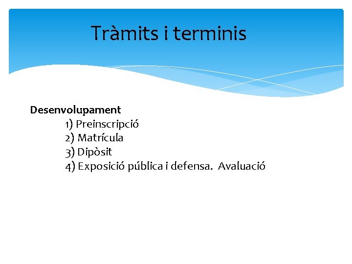 Tràmits i terminis Desenvolupament 1) Preinscripció 2) Matrícula 3) Dipòsit 4) Exposició pública i