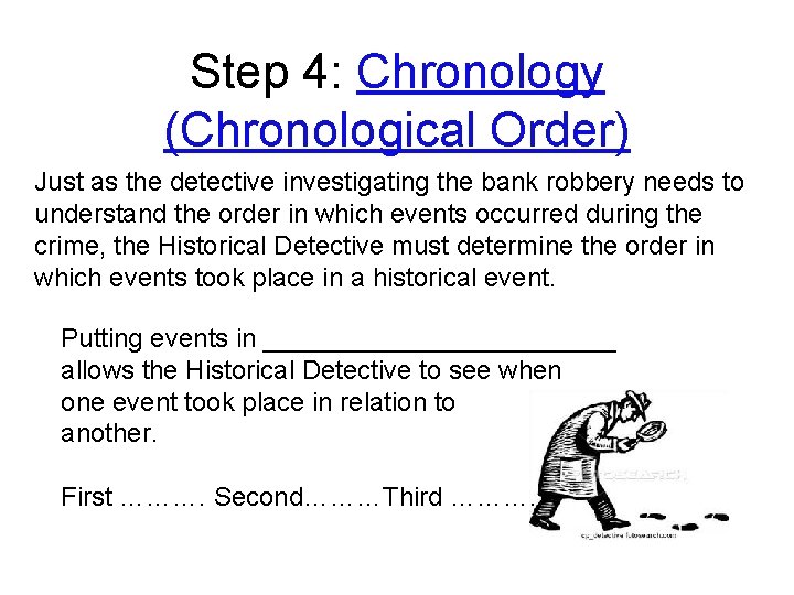Step 4: Chronology (Chronological Order) Just as the detective investigating the bank robbery needs