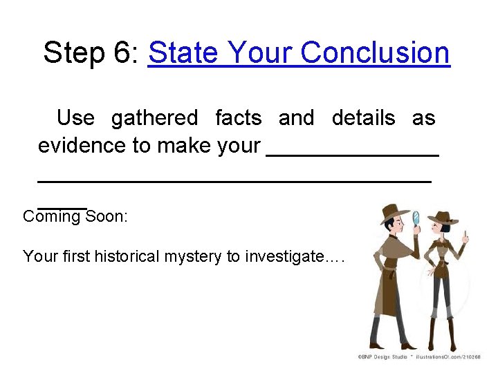 Step 6: State Your Conclusion Use gathered facts and details as evidence to make