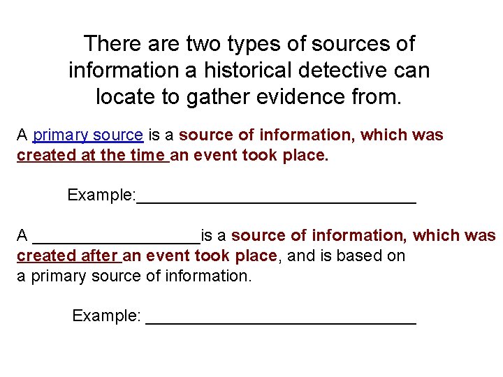 There are two types of sources of information a historical detective can locate to