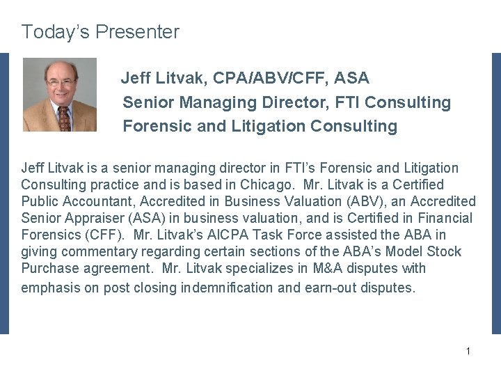 Today’s Presenter Jeff Litvak, CPA/ABV/CFF, ASA Senior Managing Director, FTI Consulting Forensic and Litigation