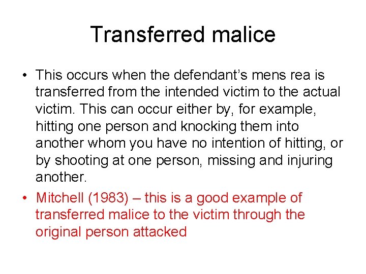 Transferred malice • This occurs when the defendant’s mens rea is transferred from the