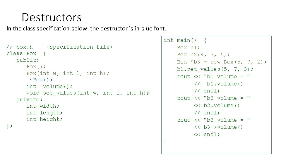 Destructors In the class specification below, the destructor is in blue font. // box.