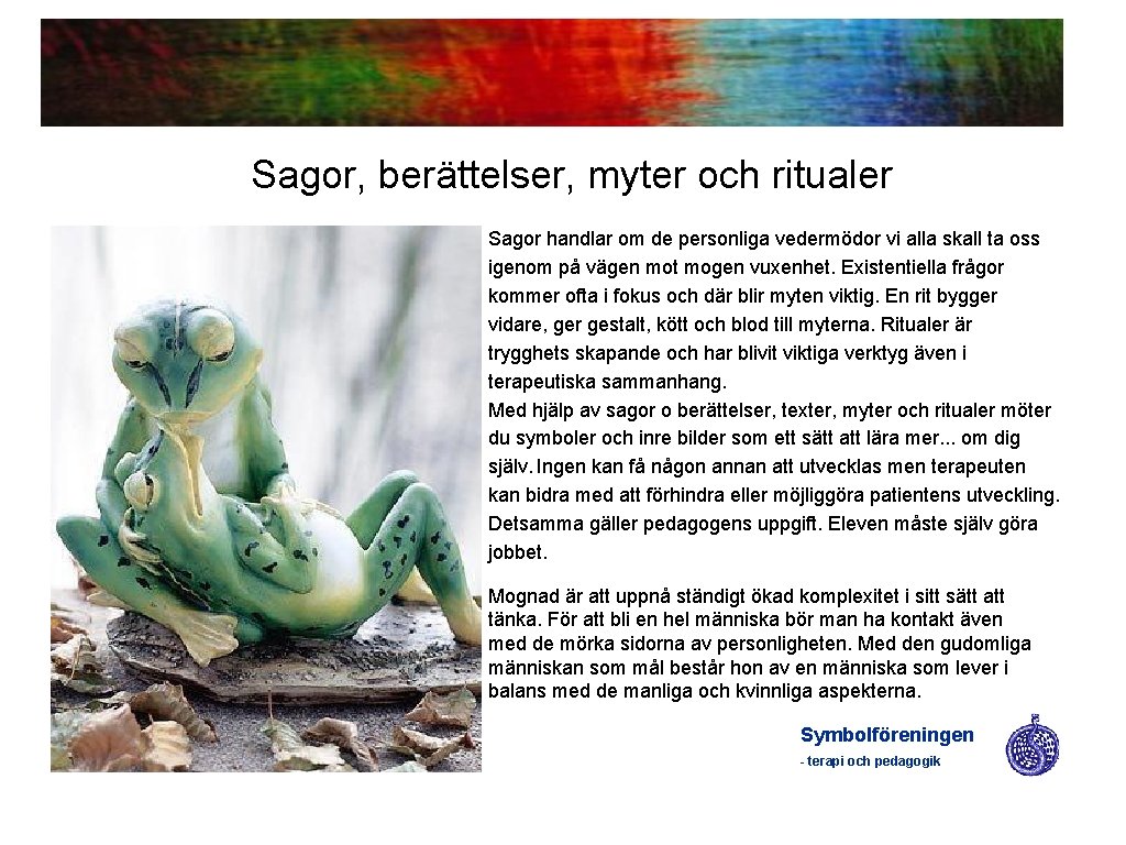 Sagor, berättelser, myter och ritualer Sagor handlar om de personliga vedermödor vi alla skall