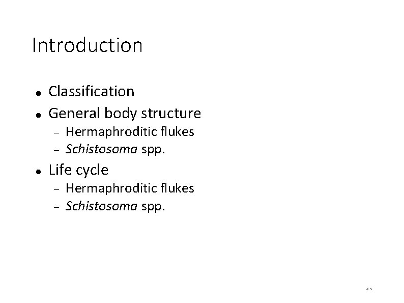 Introduction Classification General body structure Hermaphroditic flukes Schistosoma spp. Life cycle Hermaphroditic flukes Schistosoma