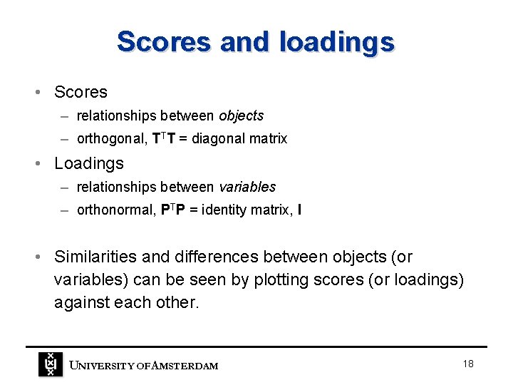 Scores and loadings • Scores – relationships between objects – orthogonal, TTT = diagonal Scores and loadings • Scores – relationships between objects – orthogonal, TTT = diagonal